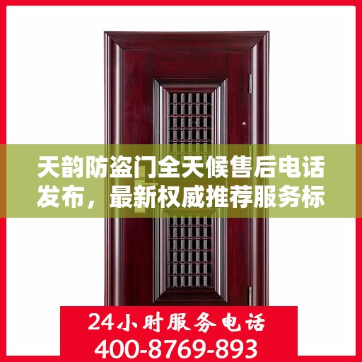 天韵防盗门全天候售后电话发布，最新权威推荐服务标题