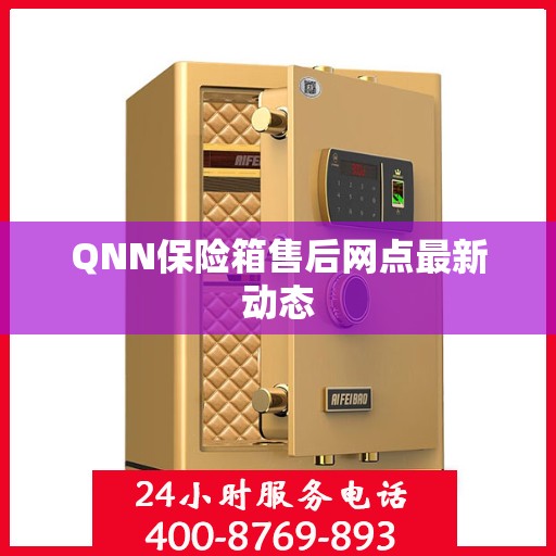 QNN保险箱售后网点最新动态