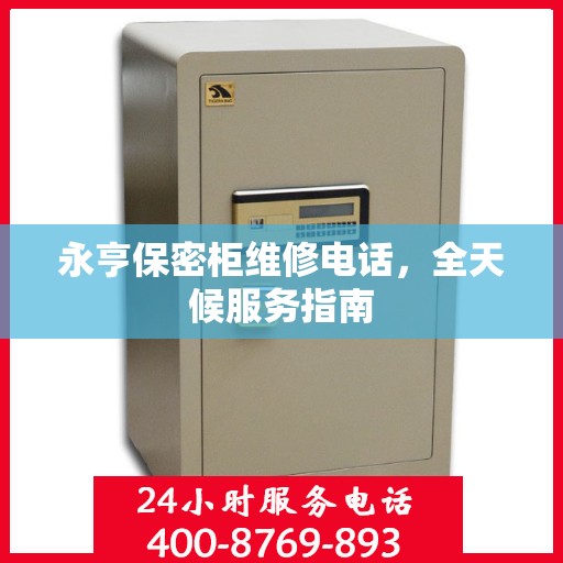 永亨保密柜维修电话，全天候服务指南