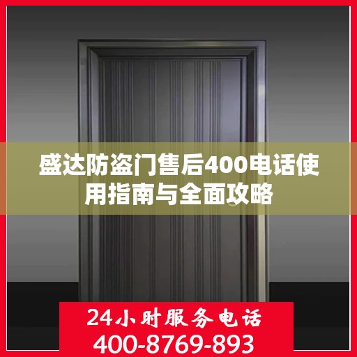 盛达防盗门售后400电话使用指南与全面攻略