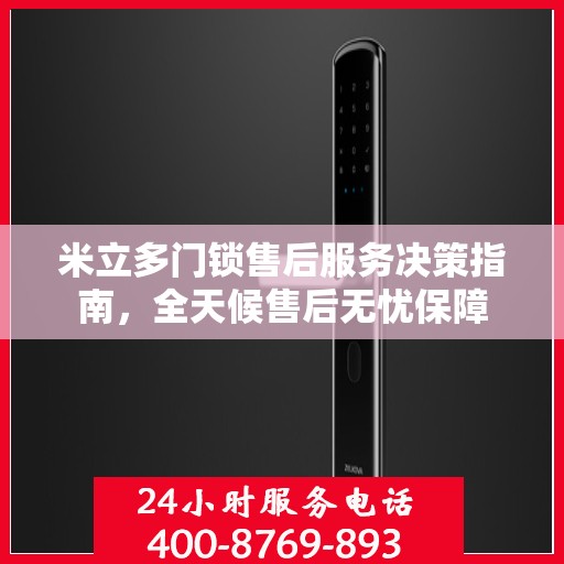 米立多门锁售后服务决策指南，全天候售后无忧保障