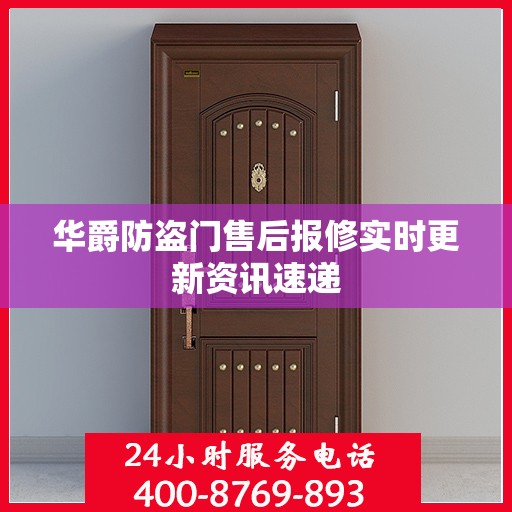 华爵防盗门售后报修实时更新资讯速递