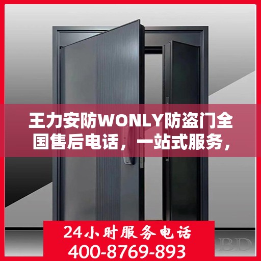 王力安防WONLY防盗门全国售后电话，一站式服务，让您无忧购锁！