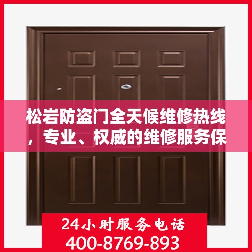 松岩防盗门全天候维修热线，专业、权威的维修服务保障