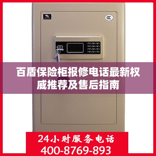 百盾保险柜报修电话最新权威推荐及售后指南