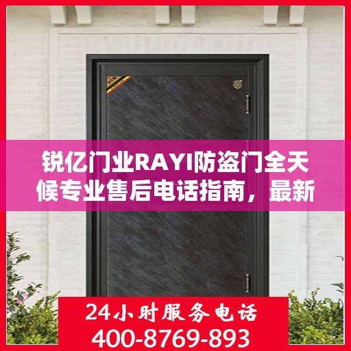 锐亿门业RAYI防盗门全天候专业售后电话指南，最新售后攻略与电话服务支持
