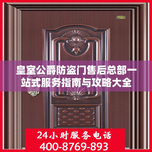 皇室公爵防盗门售后总部一站式服务指南与攻略大全