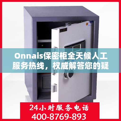 Onnais保密柜全天候人工服务热线，权威解答您的疑虑