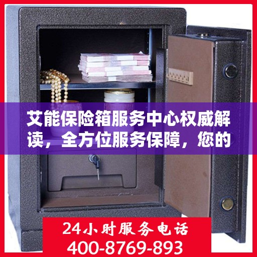 艾能保险箱服务中心权威解读，全方位服务保障，您的安全首选