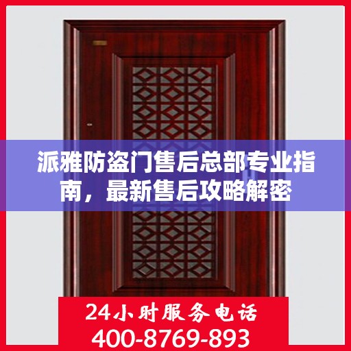 派雅防盗门售后总部专业指南，最新售后攻略解密