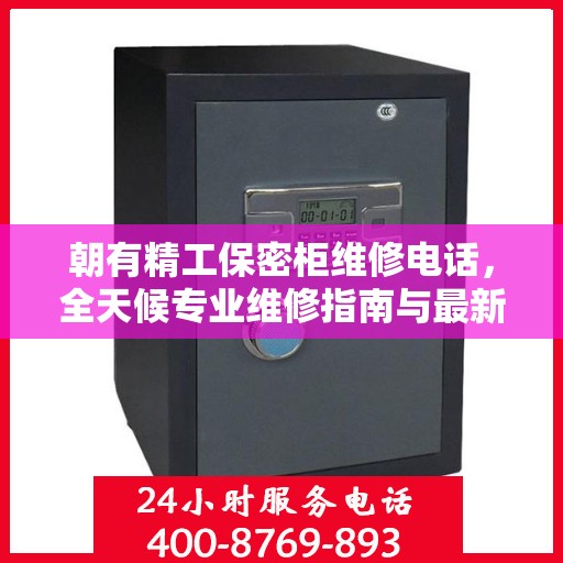 朝有精工保密柜维修电话，全天候专业维修指南与最新攻略