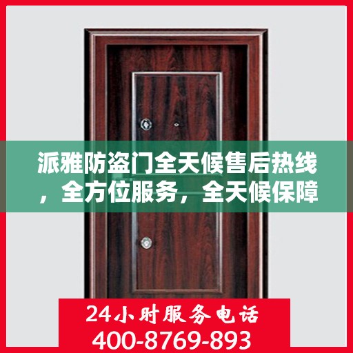 派雅防盗门全天候售后热线，全方位服务，全天候保障