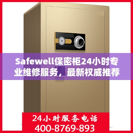 Safewell保密柜24小时专业维修服务，最新权威推荐，快速解决您的安全存储问题