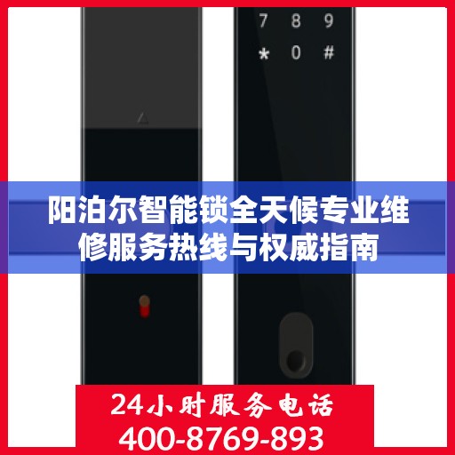 阳泊尔智能锁全天候专业维修服务热线与权威指南