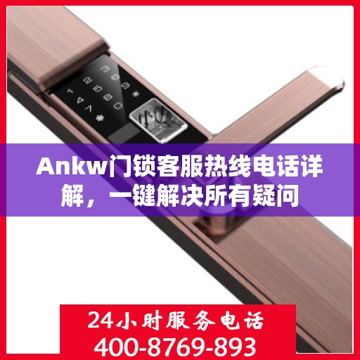 Ankw门锁客服热线电话详解，一键解决所有疑问