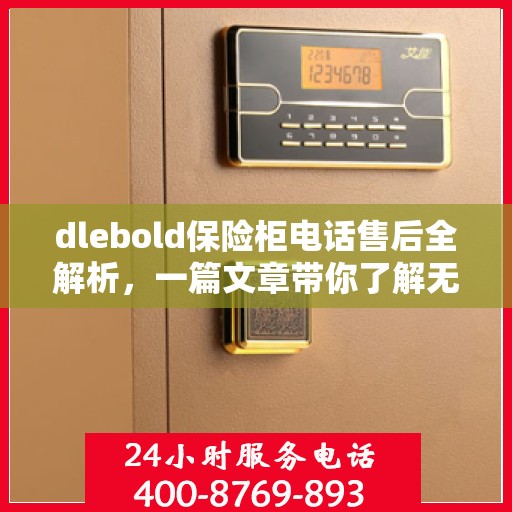 dlebold保险柜电话售后全解析，一篇文章带你了解无忧服务
