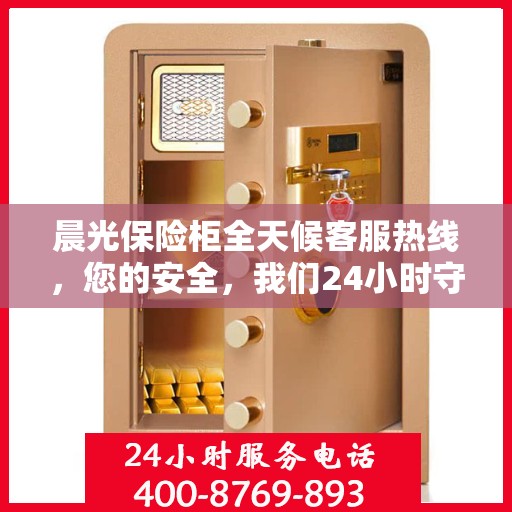 晨光保险柜全天候客服热线，您的安全，我们24小时守护