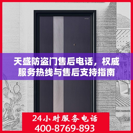 天盛防盗门售后电话，权威服务热线与售后支持指南