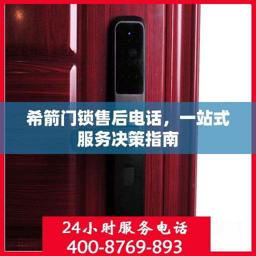希箭门锁售后电话，一站式服务决策指南