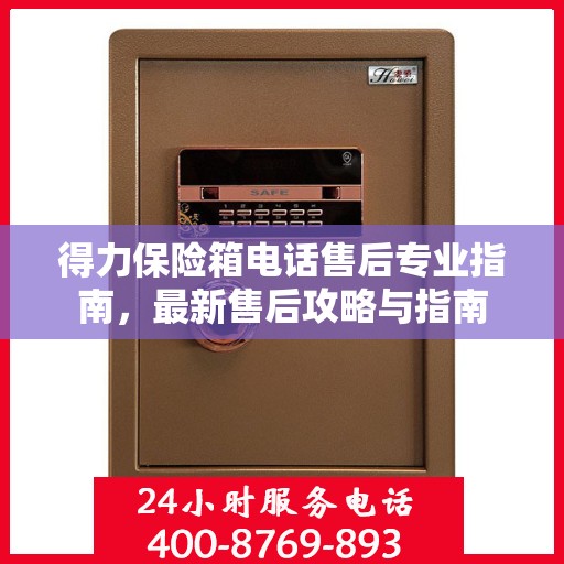 得力保险箱电话售后专业指南，最新售后攻略与指南