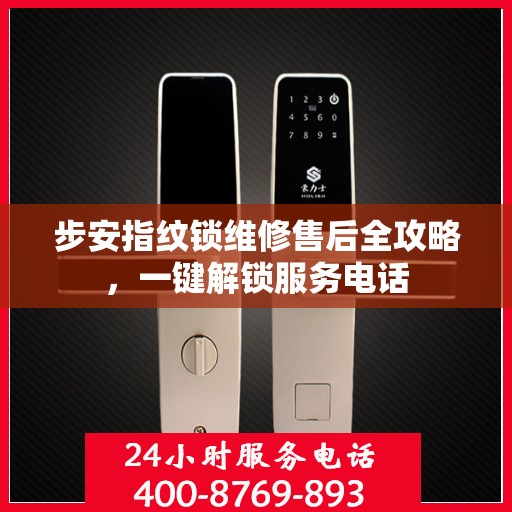 步安指纹锁维修售后全攻略，一键解锁服务电话