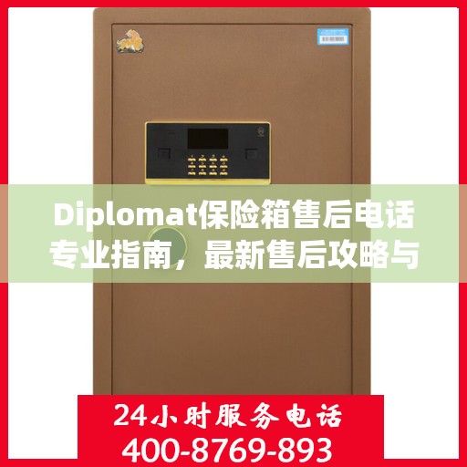 Diplomat保险箱售后电话专业指南，最新售后攻略与联系方式