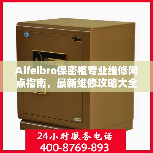 Aifeibro保密柜专业维修网点指南，最新维修攻略大全