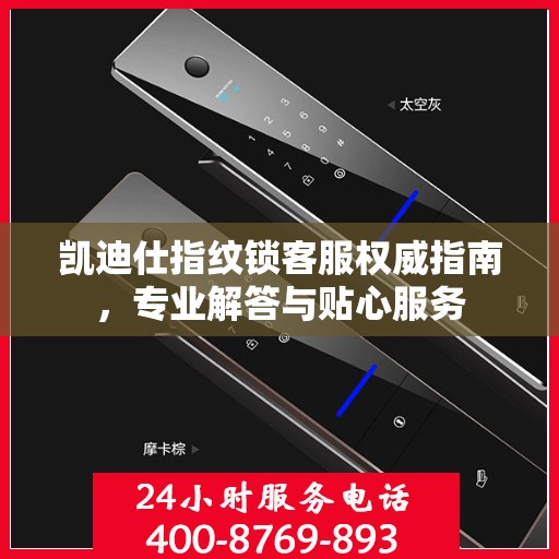 凯迪仕指纹锁客服权威指南，专业解答与贴心服务