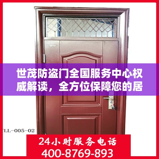 世茂防盗门全国服务中心权威解读，全方位保障您的居家安全