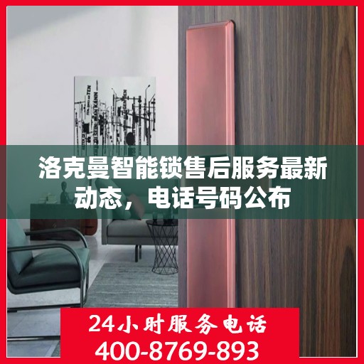 洛克曼智能锁售后服务最新动态，电话号码公布