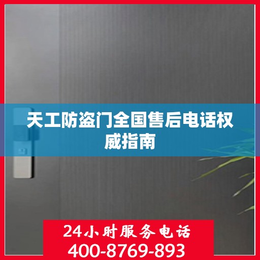 天工防盗门全国售后电话权威指南