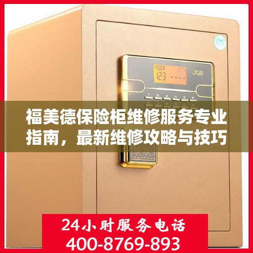 福美德保险柜维修服务专业指南，最新维修攻略与技巧