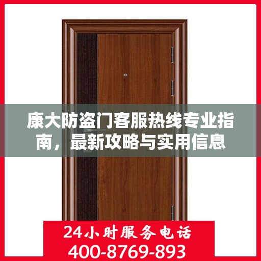 康大防盗门客服热线专业指南，最新攻略与实用信息