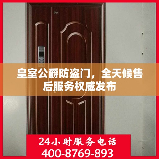 皇室公爵防盗门，全天候售后服务权威发布