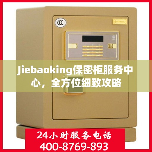 Jiebaoking保密柜服务中心，全方位细致攻略