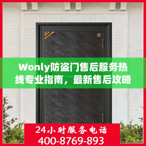 Wonly防盗门售后服务热线专业指南，最新售后攻略与联系方式