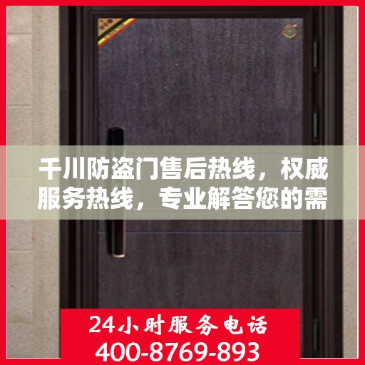 千川防盗门售后热线，权威服务热线，专业解答您的需求！