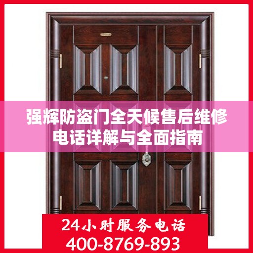 强辉防盗门全天候售后维修电话详解与全面指南