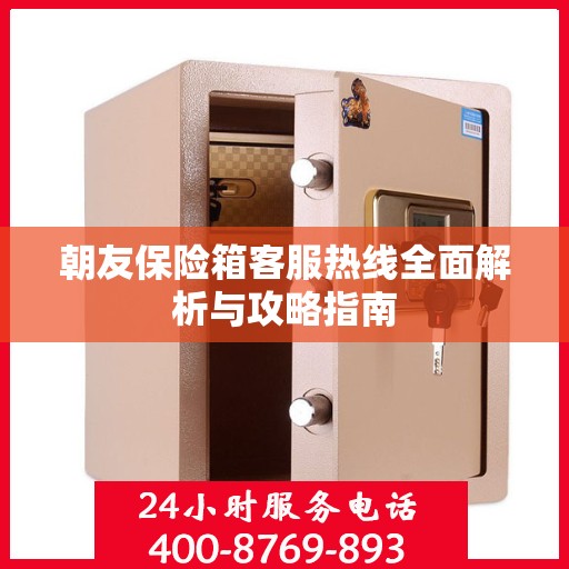 朝友保险箱客服热线全面解析与攻略指南