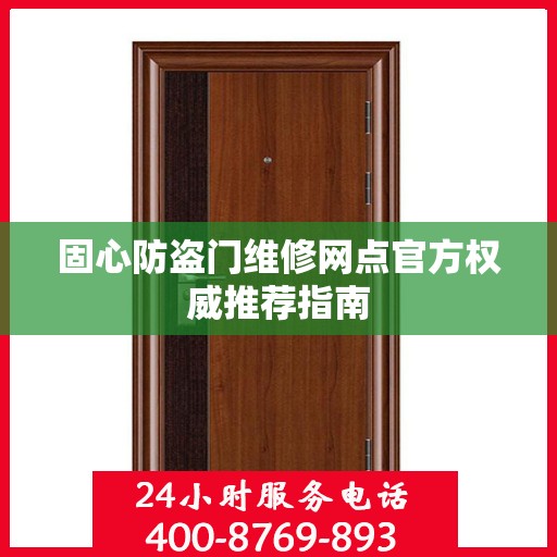 固心防盗门维修网点官方权威推荐指南