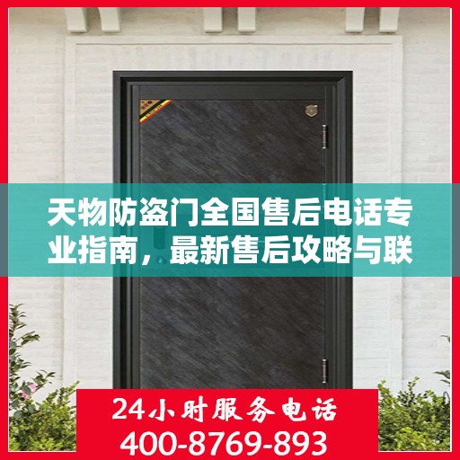 天物防盗门全国售后电话专业指南，最新售后攻略与联系方式