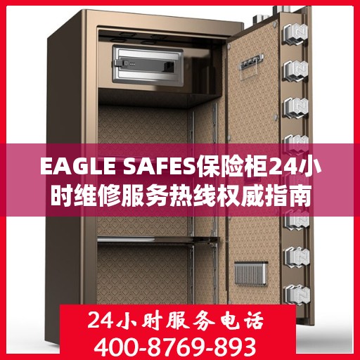 EAGLE SAFES保险柜24小时维修服务热线权威指南