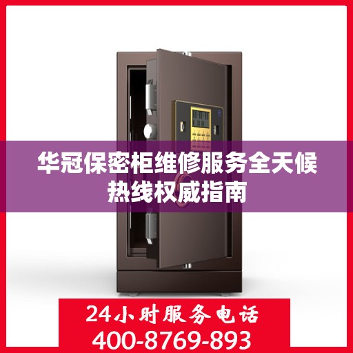 华冠保密柜维修服务全天候热线权威指南