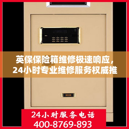 英保保险箱维修极速响应，24小时专业维修服务权威推荐
