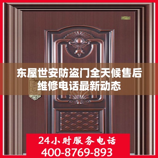 东屋世安防盗门全天候售后维修电话最新动态