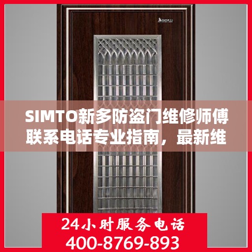SIMTO新多防盗门维修师傅联系电话专业指南，最新维修攻略