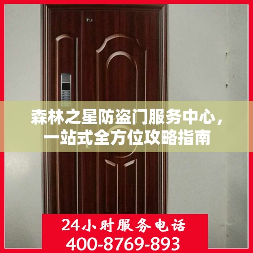 森林之星防盗门服务中心，一站式全方位攻略指南