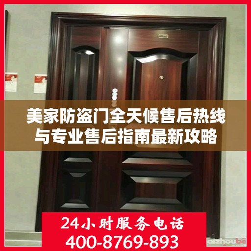 美家防盗门全天候售后热线与专业售后指南最新攻略