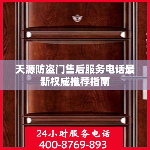 天源防盗门售后服务电话最新权威推荐指南