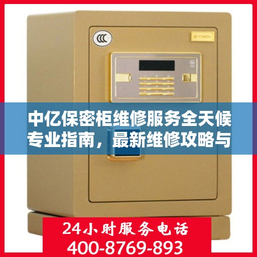 中亿保密柜维修服务全天候专业指南，最新维修攻略与指南